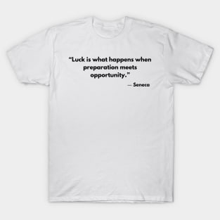 Stoic Quote Luck is what happens when preparation meets opportunity. Seneca T-Shirt